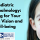 Pediatric-Ophthalmology-Caring-for-Your-Childs-Vision-and-Well-being-990x660 Pediatric-Ophthalmology-Caring-for-Your-Childs-Vision-and-Well-being-990x660